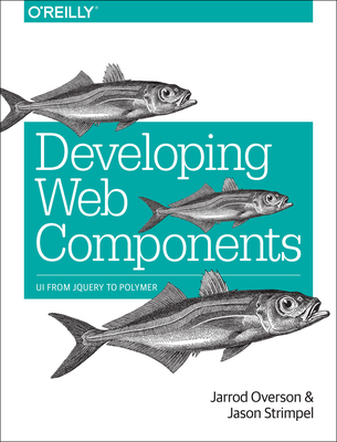 Developing Web Components: Ui from jQuery to Polymer - Overson, Jarrod, and Strimpel, Jason