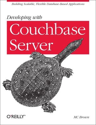 Developing with Couchbase Server: Building Scalable, Flexible Database-Based Applications - Brown, MC