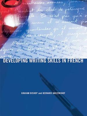 Developing Writing Skills in French - Bishop, Graham, and Haezewindt, Bernard