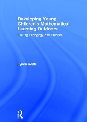 Developing Young Children's Mathematical Learning Outdoors: Linking Pedagogy and Practice - Keith, Lynda