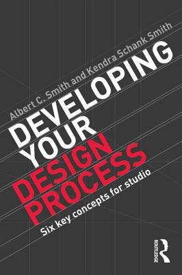 Developing Your Design Process: Six Key Concepts for Studio - Smith, Albert, and Schank Smith, Kendra