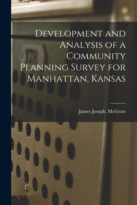 Development and Analysis of a Community Planning Survey for Manhattan, Kansas - McGraw, James Joseph