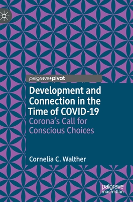 Development and Connection in the Time of Covid-19: Corona's Call for Conscious Choices - Walther, Cornelia C