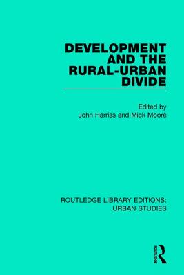 Development and the Rural-Urban Divide - Harriss, John (Editor), and Moore, Mick (Editor)