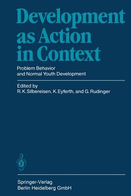 Development as Action in Context: Problem Behavior and Normal Youth Development - Silbereisen, Rainer K, Dr. (Editor), and Eyferth, Klaus (Editor), and Rudinger, Georg (Editor)