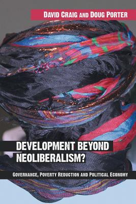 Development Beyond Neoliberalism?: Governance, Poverty Reduction and Political Economy - Craig, David Alan, and Doug Porter