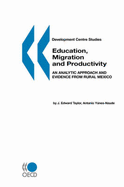 Development Centre Studies Education, Migration and Productivity: An Analytic Approach and Evidence from Rural Mexico - Oecd Published by Oecd Publishing