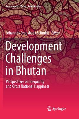 Development Challenges in Bhutan: Perspectives on Inequality and Gross National Happiness - Schmidt, Johannes Dragsbaek (Editor)