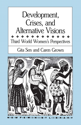 Development, Crises and Alternative Visions: Third World Women's Perspectives - Sen, Gita, and Grown, Caren