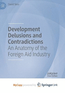 Development Delusions and Contradictions: An Anatomy of the Foreign Aid Industry