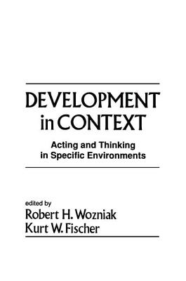 Development in Context: Acting and Thinking in Specific Environments - Wozniak, Robert H. (Editor), and Fischer, Kurt W. (Editor)