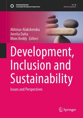 Development, Inclusion and Sustainability: Issues and Perspectives - Alakshendra, Abhinav (Editor), and Datta, Amrita (Editor), and Reddy, Bhim (Editor)