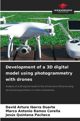 Development of a 3D digital model using photogrammetry with drones - Ibarra Duarte, David Arturo, and Ramos Corella, Marco Antonio, and Quintana Pacheco, Jesus