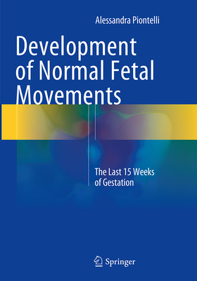 Development of Normal Fetal Movements: The Last 15 Weeks of Gestation - Piontelli, Alessandra