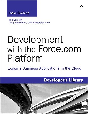 Development with the Force.com Platform: Building Business Applications in the Cloud - Ouellette, Jason, and Weissman, Craig (Foreword by)