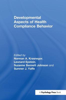 Developmental Aspects of Health Compliance Behavior - Krasnegor, Norman A. (Editor), and Epstein, Leonard H. (Editor), and Johnson, Suzanne B. (Editor)