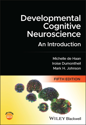 Developmental Cognitive Neuroscience: An Introduction - de Haan, Michelle D. H., and Dumontheil, Iroise, and Johnson, Mark H.