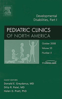 Developmental Disabilities, Part I, an Issue of Pediatric Clinics: Volume 55-5 - Greydanus, Donald E, Dr., MD, and Patel, Dilip R, MD, Faap, FACSM, and Pratt, Helen