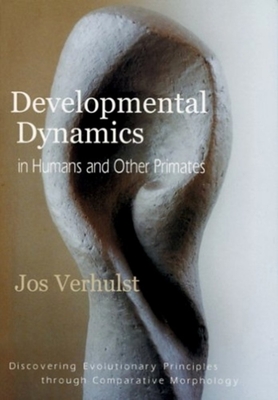 Developmental Dynamics in Humans and Other Primates: Discovering Evolutionary Principles Through Comparative Morphology - Verhulst, Jos, and Riegner, Mark (Foreword by), and Creeger, Catherine E (Translated by)