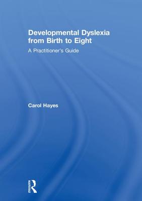 Developmental Dyslexia from Birth to Eight: A Practitioner's Guide - Hayes, Carol
