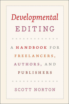 Developmental Editing: A Handbook for Freelancers, Authors, and Publishers - Norton, Scott