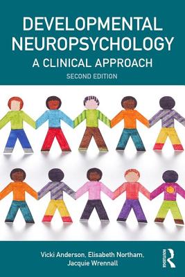 Developmental Neuropsychology: A Clinical Approach - Anderson, Vicki, and Northam, Elisabeth, and Wrennall, Jacquie