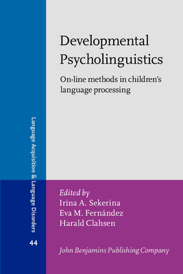 Developmental Psycholinguistics: On-line methods in children's language processing - Sekerina, Irina A. (Editor), and Fernandez, Eva M. (Editor), and Clahsen, Harald (Editor)