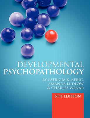 Developmental Psychopathology - Kerig, Patricia, and Ludlow, Amanda, and Wenar, Charles