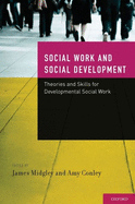 Developmental Social Work: Social Work and Social Development: Theories and Skills for Developmental Social Work