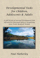 Developmental Tasks for Children, Adolescents & Adults: A Full Picture of Internal Development from Self-Worth & Emotional Safety to Integrating Love,