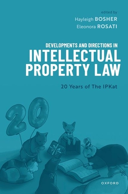 Developments and Directions in Intellectual Property Law: 20 Years of The IPKat - Bosher, Hayleigh (Editor), and Rosati, Eleonora (Editor)