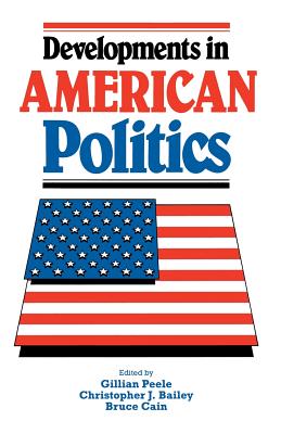 Developments in American Politics - Peele, Gillian (Editor), and Bailey, Christopher J. (Editor), and Cain, Bruce (Editor)