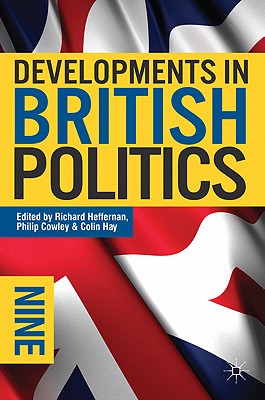 Developments in British Politics 9 - Heffernan, Richard (Editor), and Cowley, Philip (Editor), and Hay, Colin (Editor)