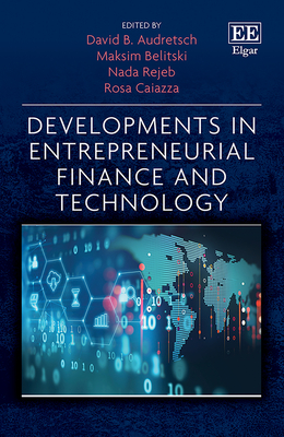 Developments in Entrepreneurial Finance and Technology - Audretsch, David B (Editor), and Belitski, Maksim (Editor), and Rejeb, Nada (Editor)