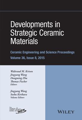 Developments in Strategic Ceramic Materials: A Collection of Papers Presented at the 39th International Conference on Advanced Ceramics and Composites, January 25-30, 2015, Daytona Beach, Florida, Volume 36 Issue 8 - Kriven, Waltraud M. (Editor), and Wang, Jingyang (Editor), and Zhu, Dongming (Editor)