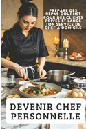 Devenir Chef Personnelle: Prpare des Repas Gourmet pour des Clients Privs et Lance ton Service de Chef  Domicile