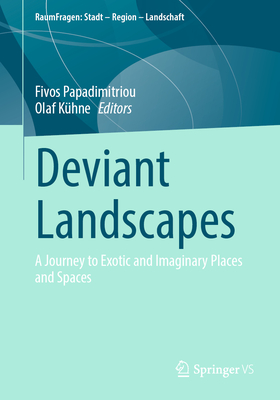 Deviant Landscapes: A Journey to Exotic and Imaginary Places and Spaces - Papadimitriou, Fivos (Editor), and Khne, Olaf (Editor)