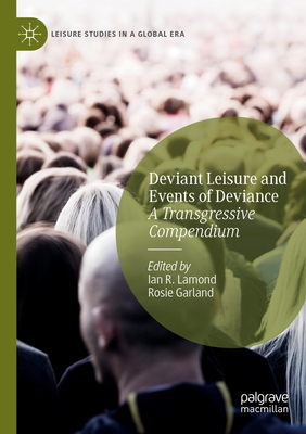 Deviant Leisure and Events of Deviance: A Transgressive Compendium - Lamond, Ian R. (Editor), and Garland, Rosie (Editor)