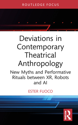 Deviations in Contemporary Theatrical Anthropology: New Myths and Performative Rituals between XR, Robots and AI - Fuoco, Ester