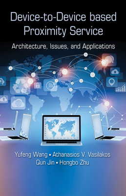 Device-to-Device based Proximity Service: Architecture, Issues, and Applications - Wang, Yufeng, and Vasilakos, Athanasios V., and Jin, Qun