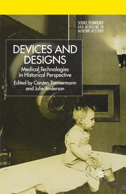 Devices and Designs: Medical Technologies in Historical Perspective - Timmermann, C (Editor), and Anderson, J (Editor)