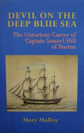 Devil on the Deep Blue Sea: The Notorious Career of Captain Samuel Hill of Boston - Malloy, Mary