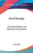 Devil Worship: The Sacred Books and Traditions of the Yezidiz