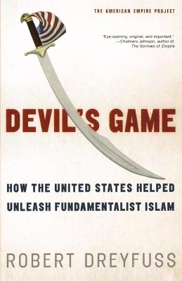 Devil's Game: How the United States Helped Unleash Fundamentalist Islam - Dreyfuss, Robert