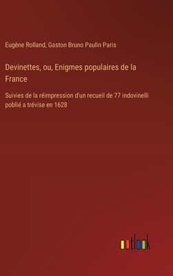 Devinettes, Ou, Enigmes Populaires de La France: Suivies de La Reimpression D'Un Recueil de 77 Indovinelli, Publie a Trevise En 1628 - Paris, Gaston Bruno Paulin, and Rolland, Eug?ne