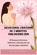 Devocional cristiano de 5 minutos para mujeres 2024: 52 Semanas de Escrituras, Reflexiones y Oraciones Por una vida ms alegre y abundante