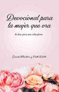 Devocional Para La Mujer Que Ora: 81 Das Para Una Vida Plena