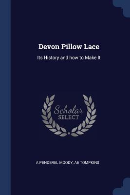 Devon Pillow Lace: Its History and how to Make It - Moody, A Penderel, and Tompkins, Ae
