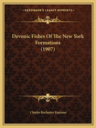 Devonic Fishes Of The New York Formations (1907)