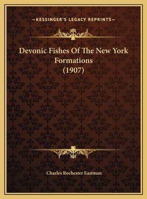 Devonic Fishes of the New York Formations (1907) - Eastman, Charles Rochester